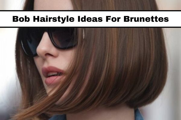 20 Bob Hairstyle Ideas For Brunettes