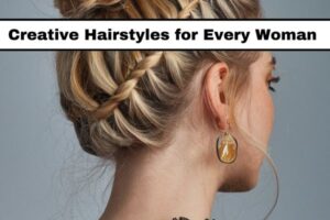 20 Creative Hairstyles for Every Woman to Try